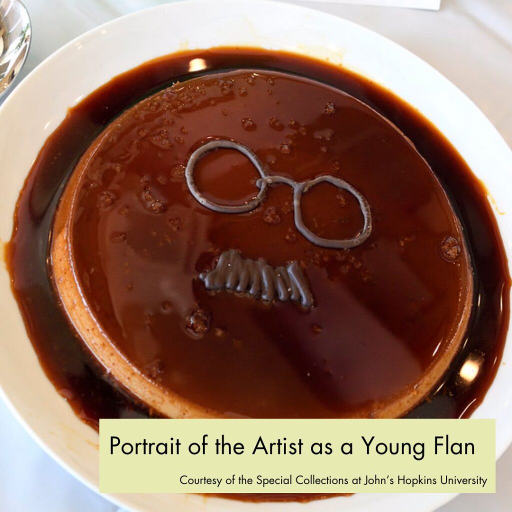 Photo of a flan with chocolate glasses and mustache. In the bottom right, a green rectangle overlays the picture with black text, reading "Portrait of the Artist as a Young Flan, Courtesy of the Special Collections at John's Hopkins University."